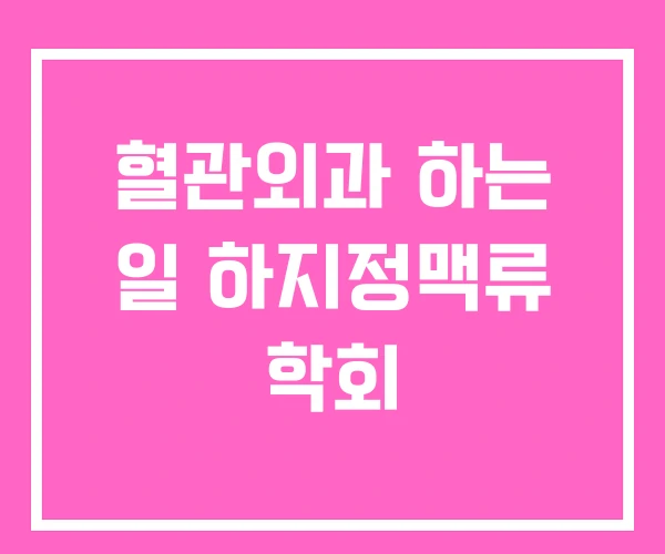혈관외과 하는 일 하지정맥류 학회