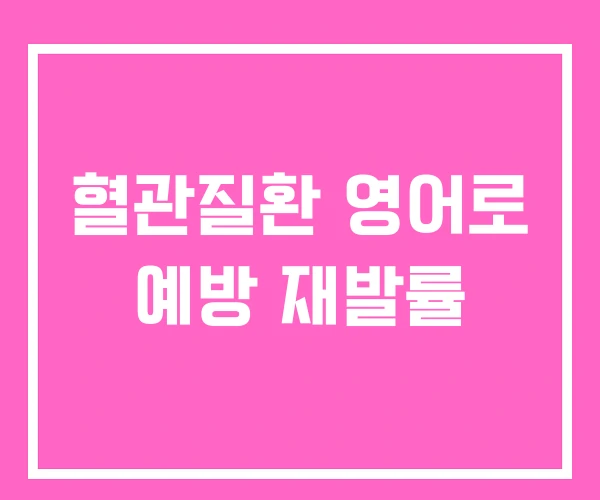 혈관질환 영어로 예방 재발률 혈관질환 영어로 예방 재발률