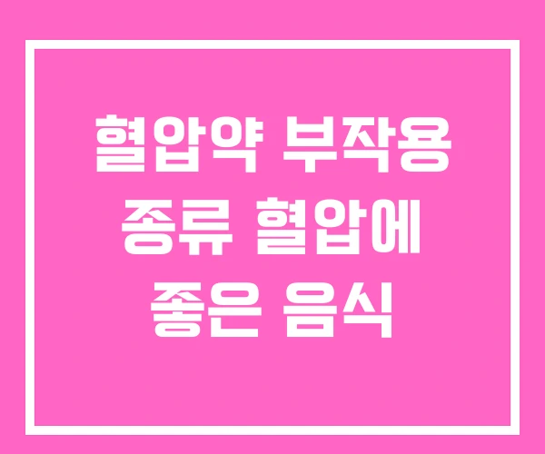 혈압약 부작용 종류 혈압에 좋은 음식 혈압약 부작용 종류 혈압에 좋은 음식
