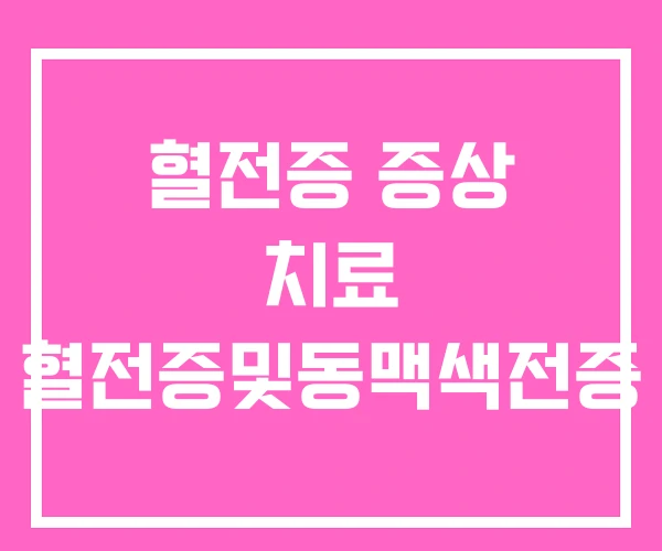 혈전증 증상 치료 혈전증및동맥색전증 혈전증 증상 치료 혈전증및동맥색전증