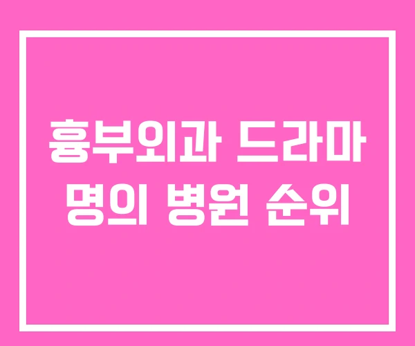 흉부외과 드라마 명의 병원 순위 흉부외과 드라마 명의 병원 순위