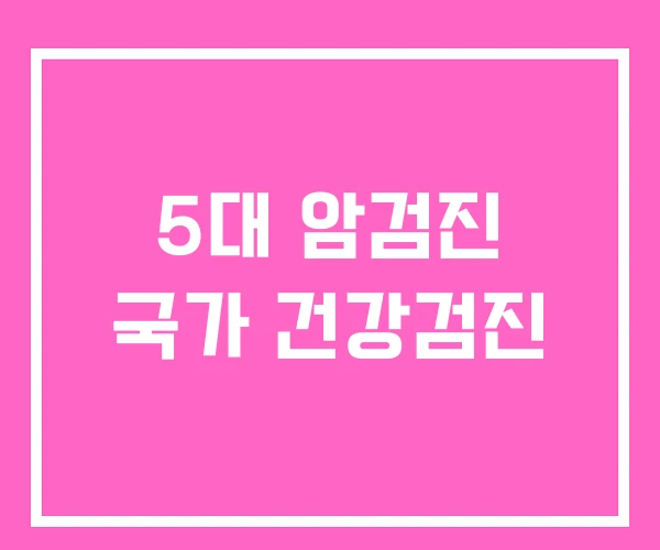 5대 암검진 국가 건강검진 5대 암검진 국가 건강검진