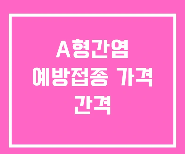 A형간염 예방접종 가격 간격