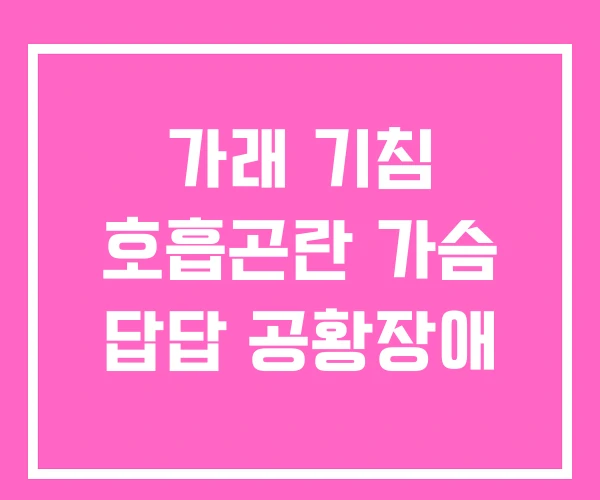 가래 기침 호흡곤란 가슴 답답 공황장애