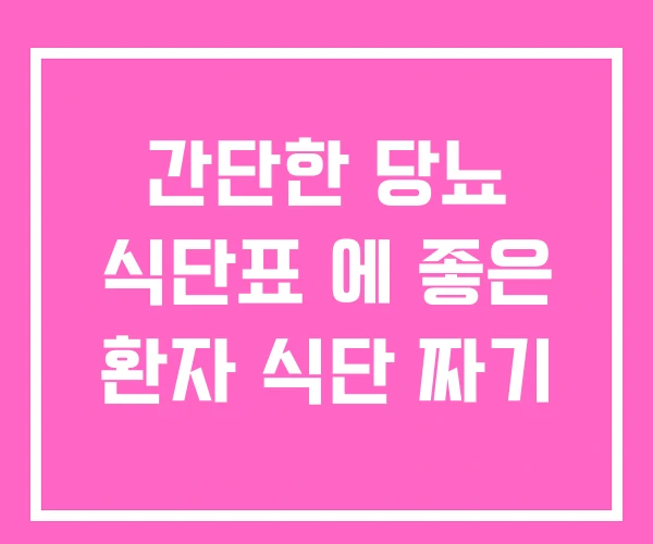 간단한 당뇨 식단표 에 좋은 환자 식단 짜기