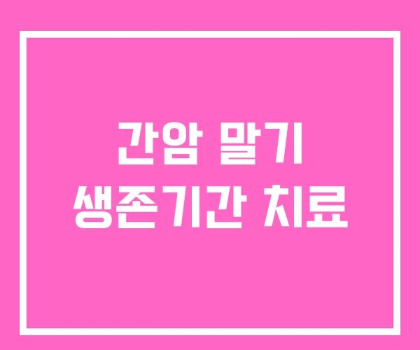 간암 말기 생존기간 치료 간암 말기 생존기간 치료
