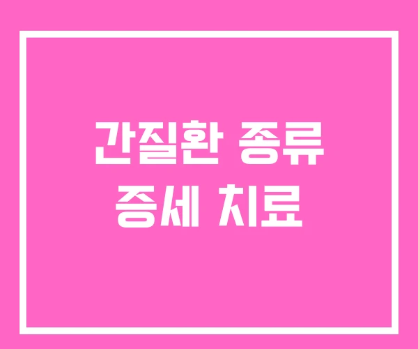 간질환 종류 증세 치료