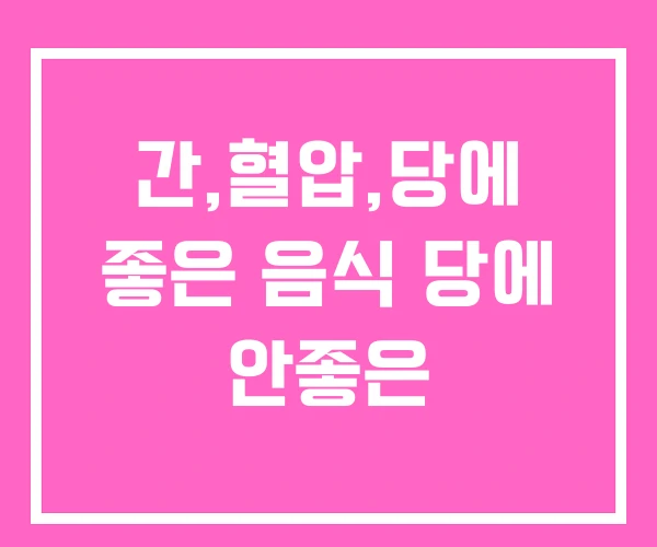 간,혈압,당에 좋은 음식 당에 안좋은