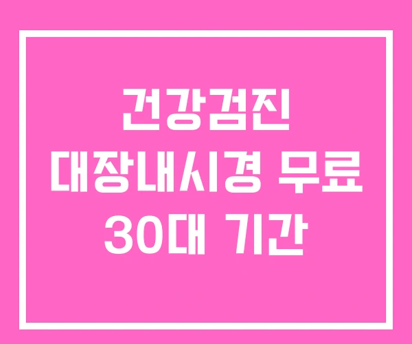 건강검진 대장내시경 무료 30대 기간