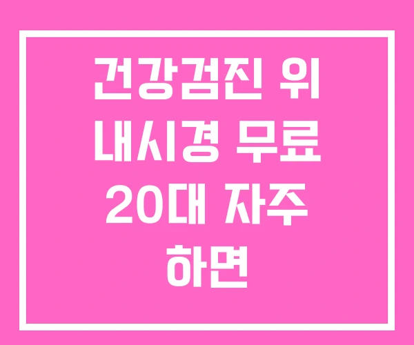 건강검진 위 내시경 무료 20대 자주 하면 건강검진 위 내시경 무료 20대 자주 하면