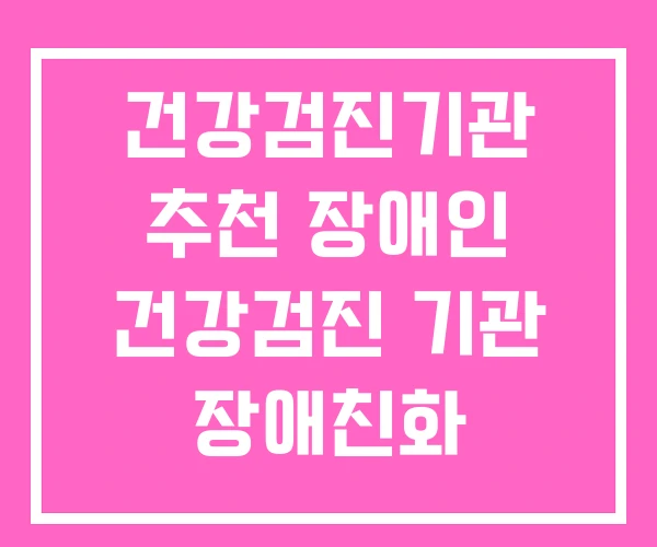 건강검진기관 추천 장애인 건강검진 기관 장애친화