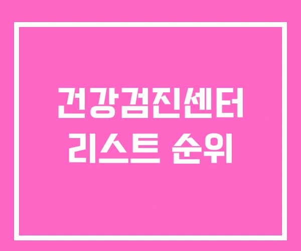 건강검진센터 리스트 순위 건강검진센터 리스트 순위
