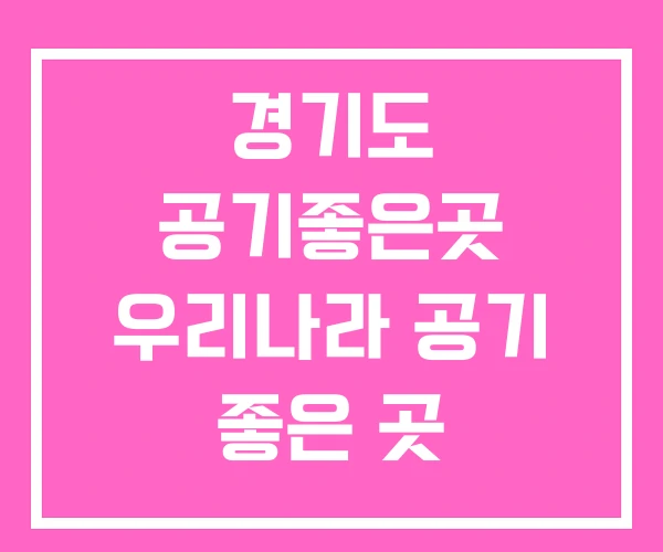 경기도 공기좋은곳 우리나라 공기 좋은 곳