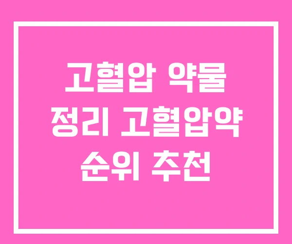 고혈압 약물 정리 고혈압약 순위 추천