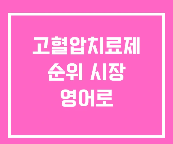 고혈압치료제 순위 시장 영어로 고혈압치료제 순위 시장 영어로