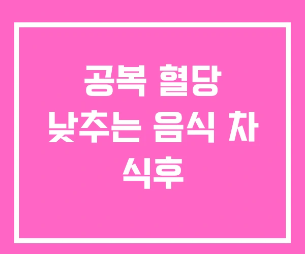 공복 혈당 낮추는 음식 차 식후