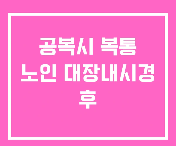 공복시 복통 노인 대장내시경 후