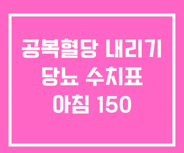 공복혈당 내리기 당뇨 수치표 아침 150