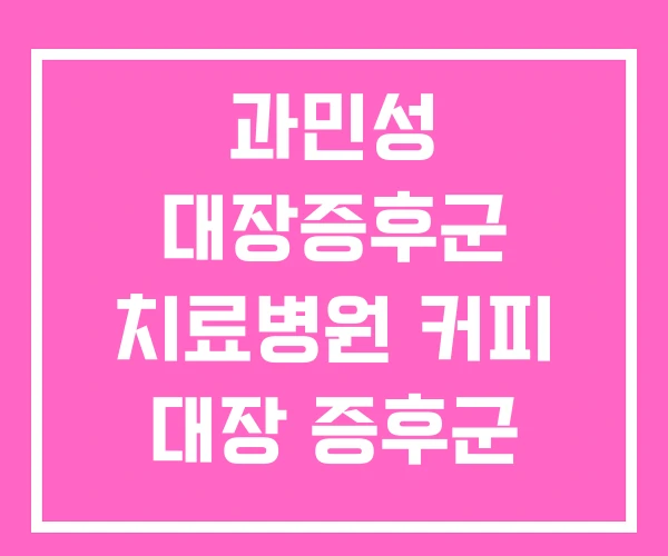 과민성 대장증후군 치료병원 커피 대장 증후군