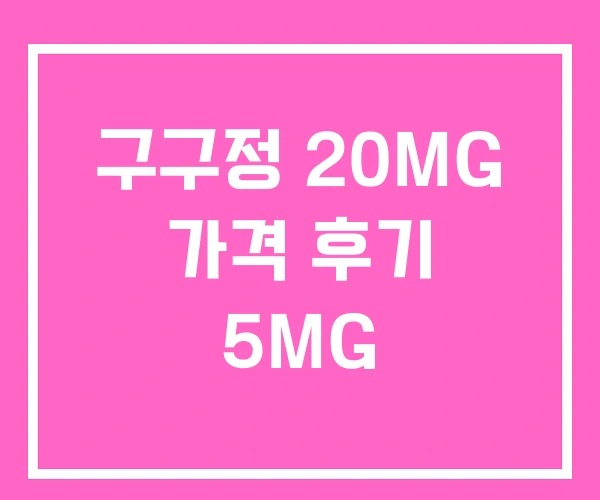 구구정 20MG 가격 후기 5MG 구구정 20MG 가격 후기 5MG