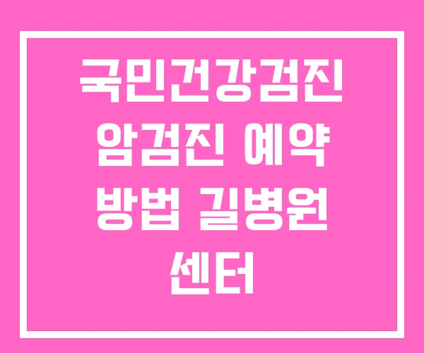 국민건강검진 암검진 예약 방법 길병원 센터