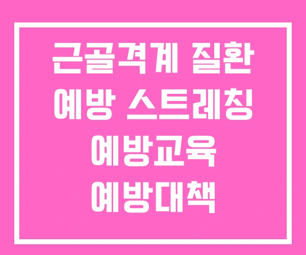 근골격계 질환 예방 스트레칭 예방교육 예방대책