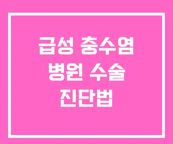 급성 충수염 병원 수술 진단법 급성 충수염 병원 수술 진단법