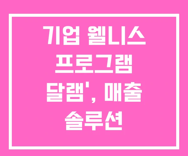 기업 웰니스 프로그램 달램’, 매출 솔루션