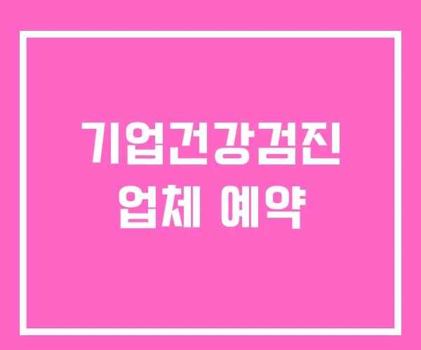 기업건강검진 업체 예약