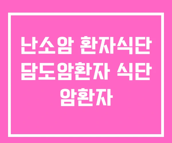 난소암 환자식단 담도암환자 식단 암환자