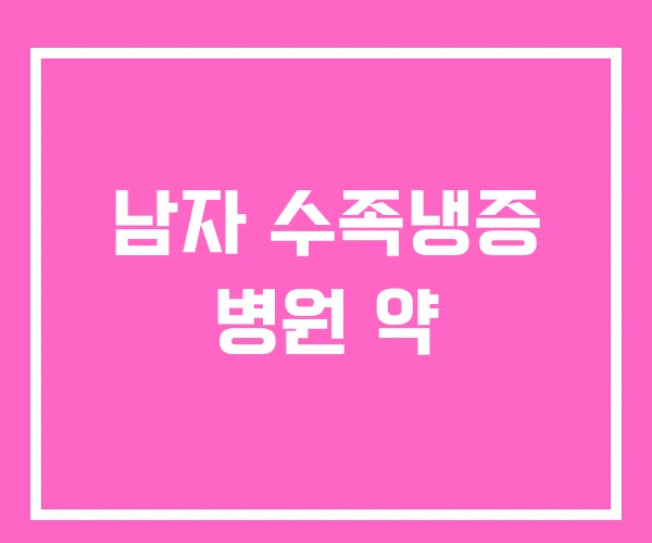 남자 수족냉증 병원 약 남자 수족냉증 병원 약