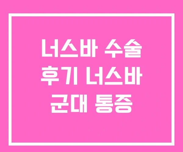 너스바 수술 후기 너스바 군대 통증