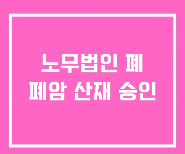 노무법인 폐 폐암 산재 승인