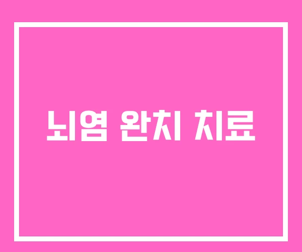 뇌염 완치 치료 뇌염 완치 치료