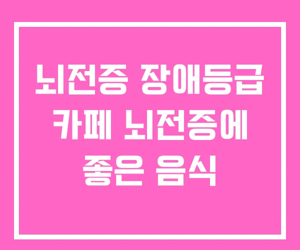 뇌전증 장애등급 카페 뇌전증에 좋은 음식