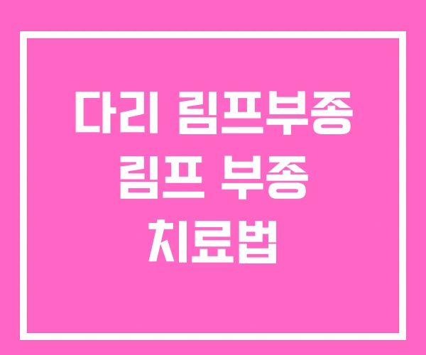 다리 림프부종 림프 부종 치료법 다리 림프부종 림프 부종 치료법