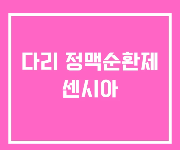 다리 정맥순환제 센시아 다리 정맥순환제 센시아