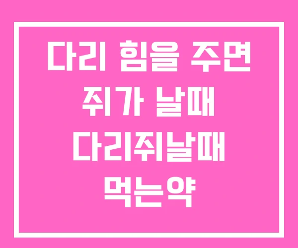 다리 힘을 주면 쥐가 날때 다리쥐날때 먹는약 다리 힘을 주면 쥐가 날때 다리쥐날때 먹는약