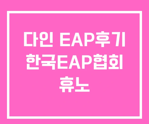 다인 EAP후기 한국EAP협회 휴노