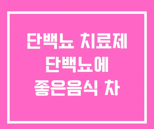 단백뇨 치료제 단백뇨에 좋은음식 차 단백뇨 치료제 단백뇨에 좋은음식 차