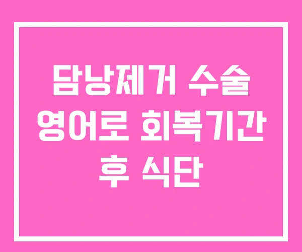 담낭제거 수술 영어로 회복기간 후 식단