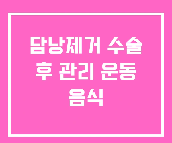 담낭제거 수술 후 관리 운동 음식