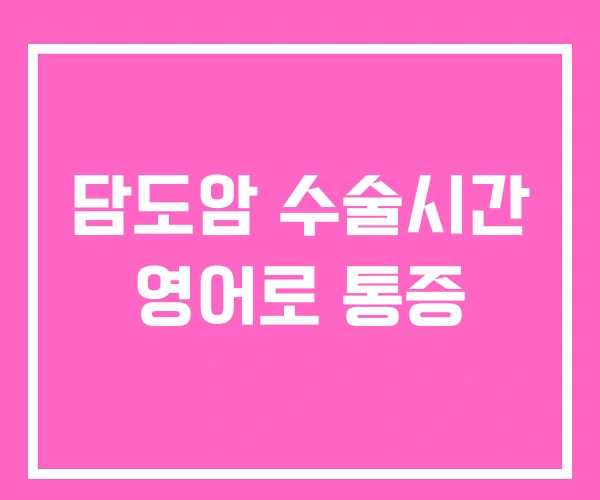 담도암 수술시간 영어로 통증