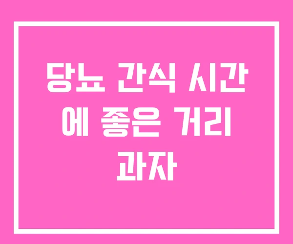 당뇨 간식 시간 에 좋은 거리 과자