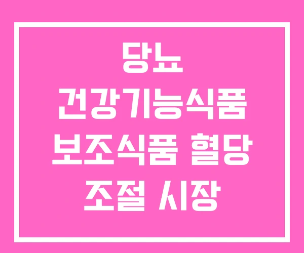 당뇨 건강기능식품 보조식품 혈당 조절 시장 당뇨 건강기능식품 보조식품 혈당 조절 시장