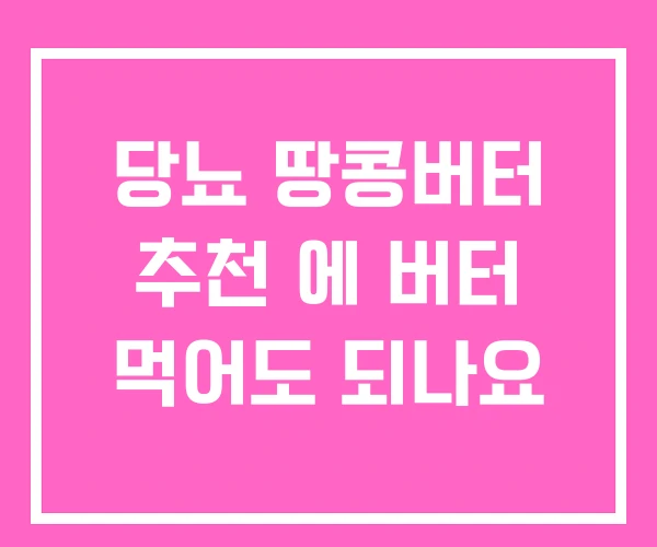 당뇨 땅콩버터 추천 에 버터 먹어도 되나요 당뇨 땅콩버터 추천 에 버터 먹어도 되나요