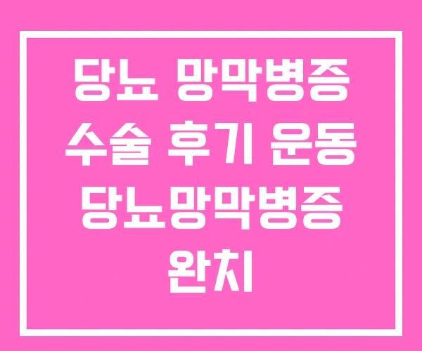 당뇨 망막병증 수술 후기 운동 당뇨망막병증 완치