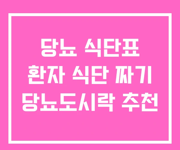 당뇨 식단표 환자 식단 짜기 당뇨도시락 추천 당뇨 식단표 환자 식단 짜기 당뇨도시락 추천