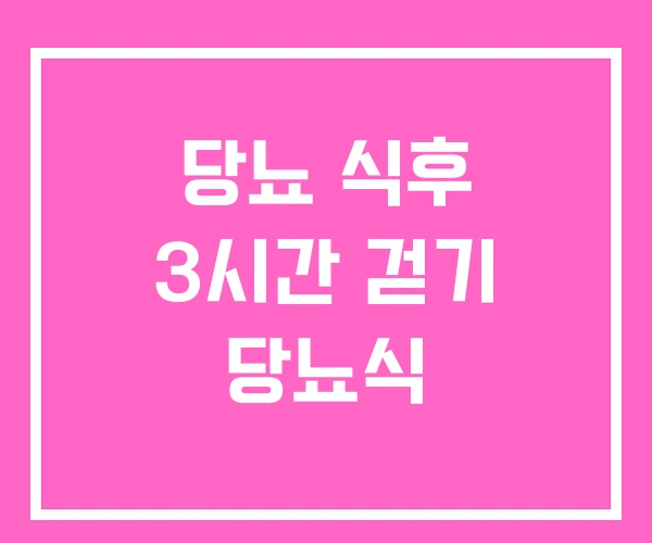 당뇨 식후 3시간 걷기 당뇨식