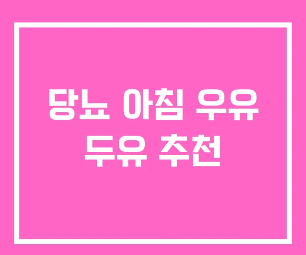 당뇨 아침 우유 두유 추천